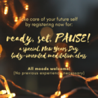 Ready, Set, Pause! A special, New Years Dat, body-oriented meditation class. Al moods Welcome! (No previous experience necessary.