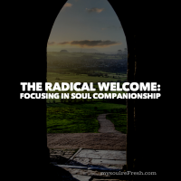 The Radical Welcome: Focusing in Soul Companionship