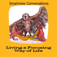 Smartivew Conversations, Living a Focusing Way of Life